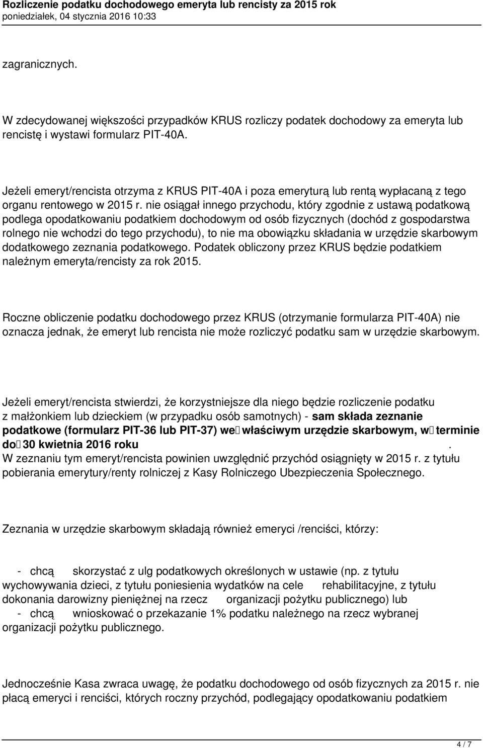 gospodarstwa rolnego nie wchodzi do tego przychodu), to nie ma obowiązku składania w urzędzie skarbowym dodatkowego zeznania podatkowego Podatek obliczony przez KRUS będzie podatkiem należnym