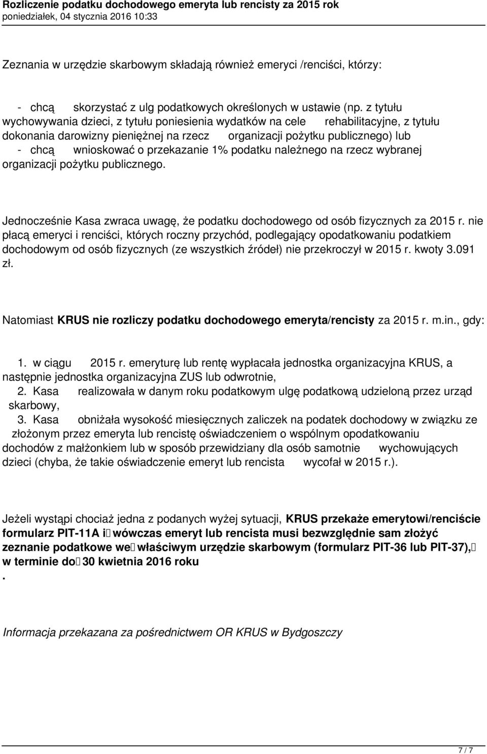 publicznego Jednocześnie Kasa zwraca uwagę, że podatku dochodowego od osób fizycznych za 2015 r nie płacą emeryci i renciści, których roczny przychód, podlegający opodatkowaniu podatkiem dochodowym