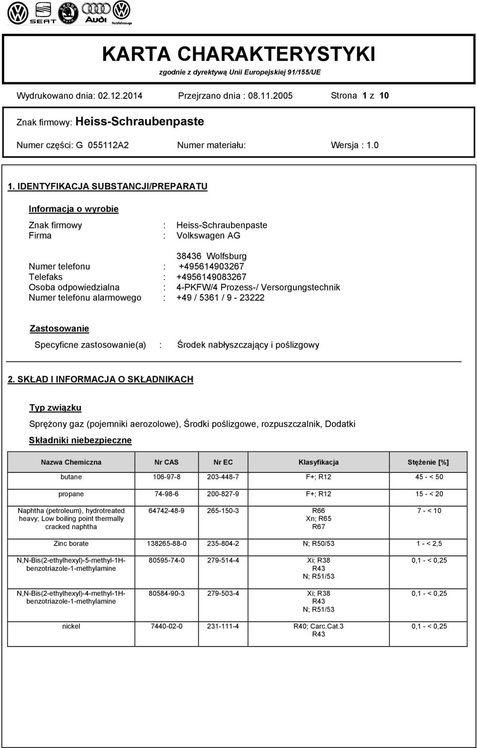 odpowiedzialna : 4-PKFW/4 Prozess-/ Versorgungstechnik Numer telefonu alarmowego : +49 / 5361 / 9-23222 Zastosowanie Specyficne zastosowanie(a) : Środek nabłyszczający i poślizgowy 2.