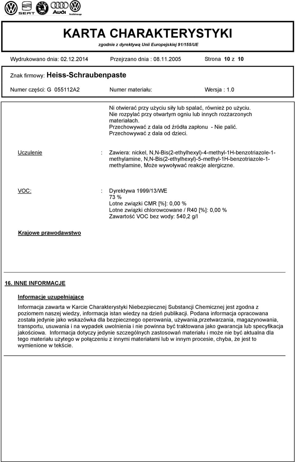 Uczulenie : Zawiera: nickel, N,N-Bis(2-ethylhexyl)-4-methyl-1H-benzotriazole-1- methylamine, N,N-Bis(2-ethylhexyl)-5-methyl-1H-benzotriazole-1- methylamine, Może wywoływać reakcje alergiczne.