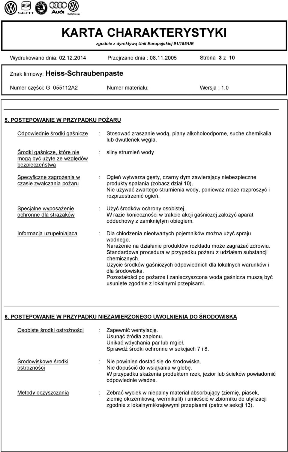 Środki gaśnicze, które nie mogą być użyte ze względów bezpieczeństwa Specyficzne zagrożenia w czasie zwalczania pożaru Specjalne wyposażenie ochronne dla strażaków : silny strumień wody : Ogień