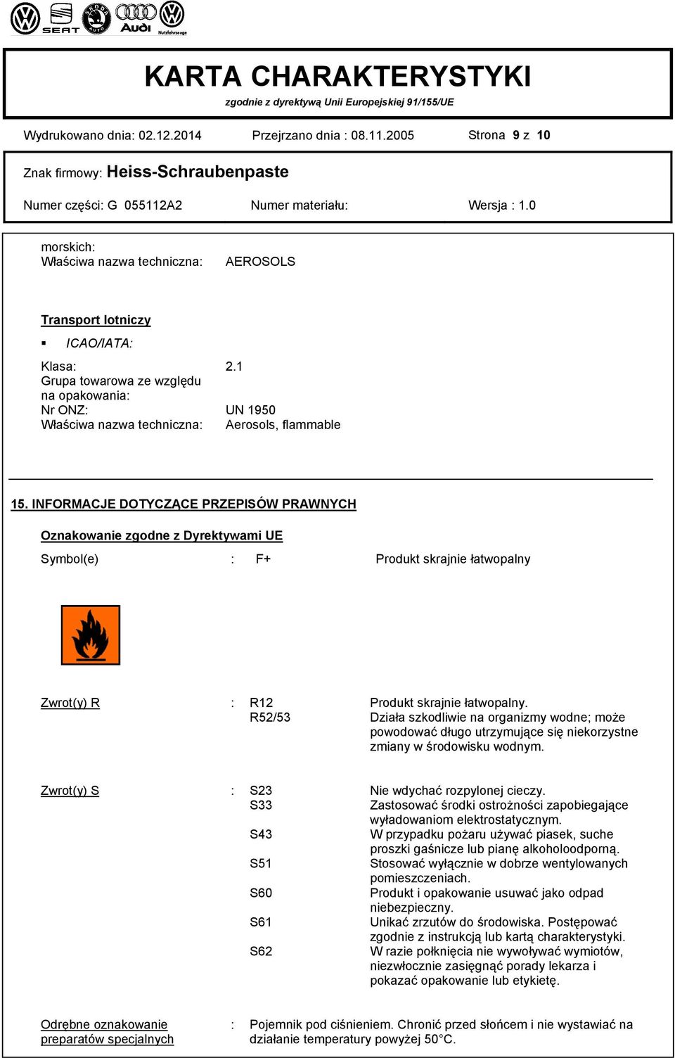 INFORMACJE DOTYCZĄCE PRZEPISÓW PRAWNYCH Oznakowanie zgodne z Dyrektywami UE Symbol(e) : F+ Produkt skrajnie łatwopalny Zwrot(y) R : R12 Produkt skrajnie łatwopalny.