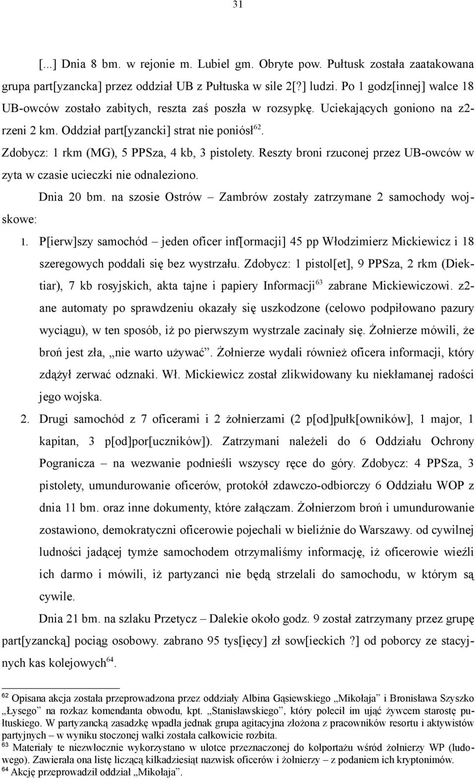 Zdobycz: 1 rkm (MG), 5 PPSza, 4 kb, 3 pistolety. Reszty broni rzuconej przez UB-owców w zyta w czasie ucieczki nie odnaleziono. Dnia 20 bm.