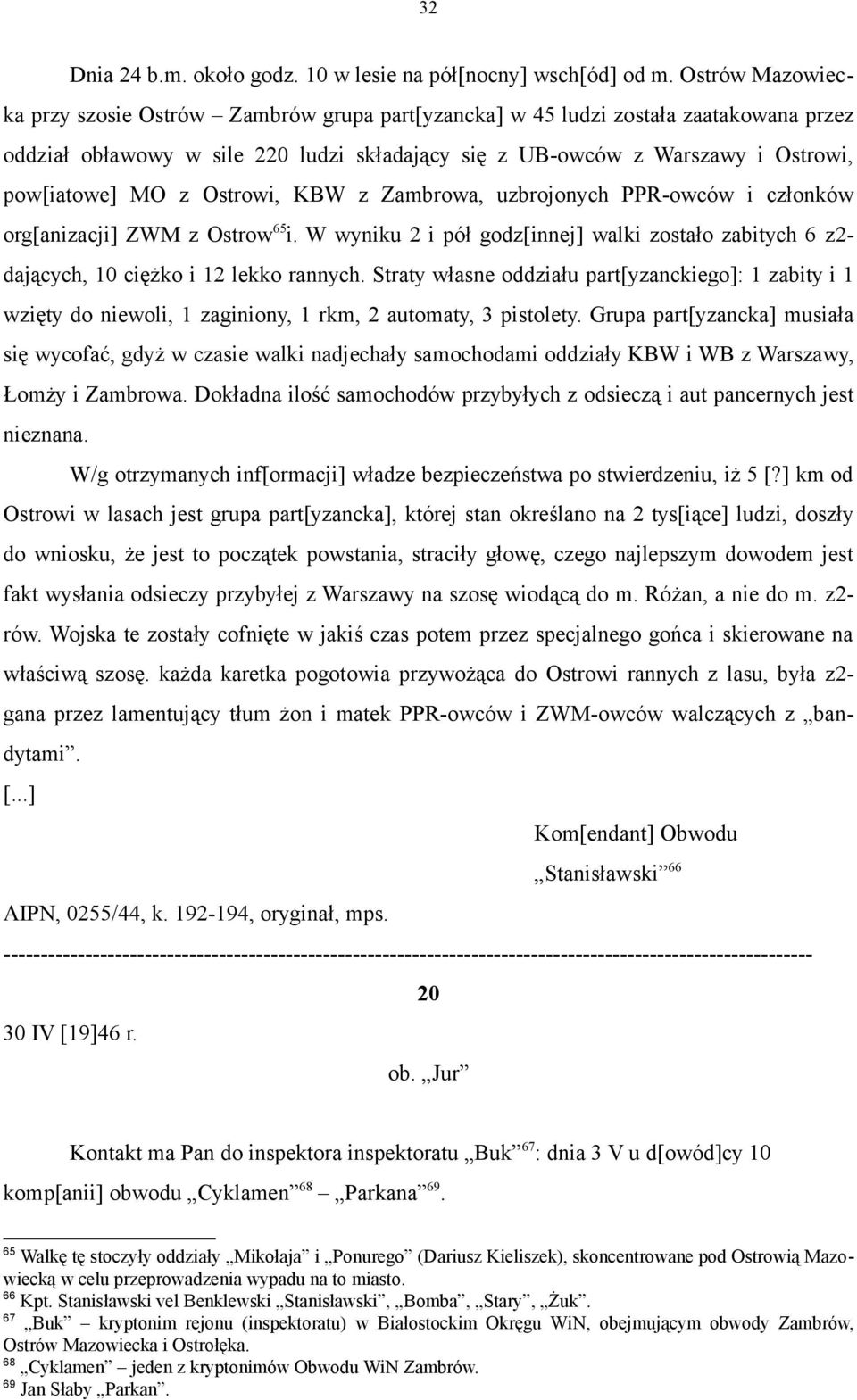 z Ostrowi, KBW z Zambrowa, uzbrojonych PPR-owców i członków org[anizacji] ZWM z Ostrow 65 i. W wyniku 2 i pół godz[innej] walki zostało zabitych 6 z2- dających, 10 ciężko i 12 lekko rannych.