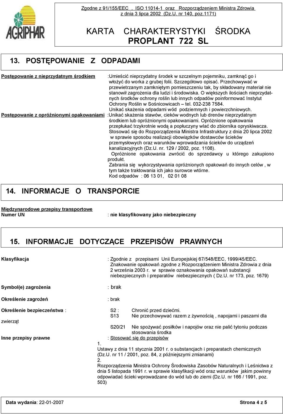 O większych ilościach nieprzydatnych środków ochrony roślin lub innych odpadów poinformować Instytut Ochrony Roślin w Sośnicowicach tel. 032-238 7584.