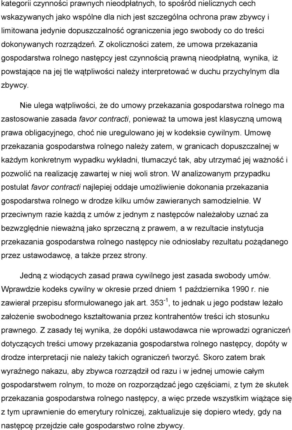 Z okoliczności zatem, że umowa przekazania gospodarstwa rolnego następcy jest czynnością prawną nieodpłatną, wynika, iż powstające na jej tle wątpliwości należy interpretować w duchu przychylnym dla