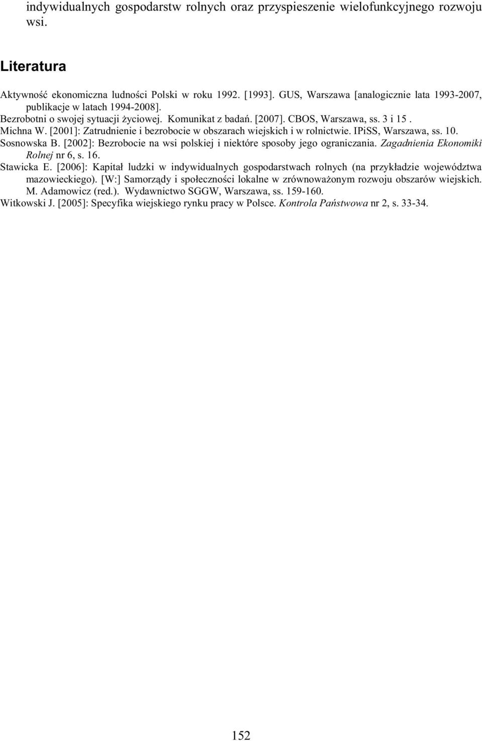 [2001]: Zatrudnienie i bezrobocie w obszarach wiejskich i w rolnictwie. IPiSS, Warszawa, ss. 10. Sosnowska B. [2002]: Bezrobocie na wsi polskiej i niektóre sposoby jego ograniczania.