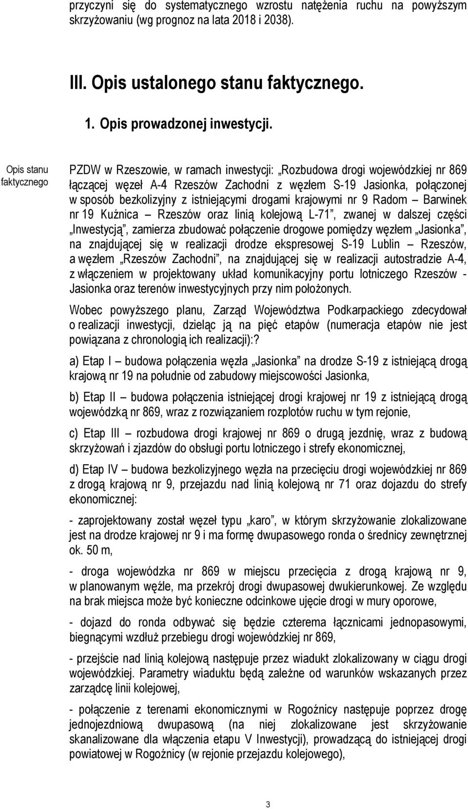 istniejącymi drogami krajowymi nr 9 Radom Barwinek nr 19 Kuźnica Rzeszów oraz linią kolejową L-71, zwanej w dalszej części Inwestycją, zamierza zbudować połączenie drogowe pomiędzy węzłem Jasionka,