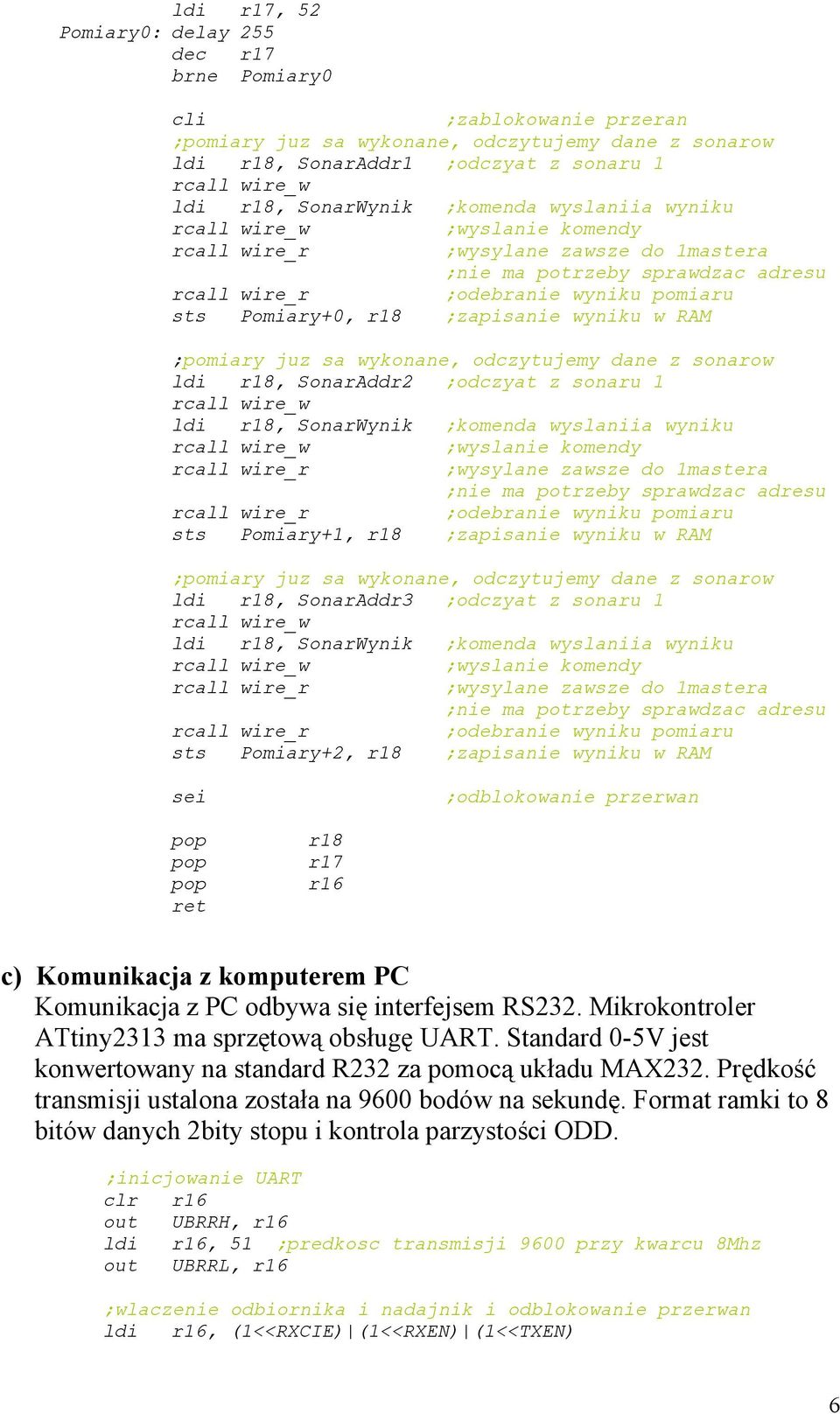 odczytujemy dane z sonarow ldi r18, SonarAddr2 ;odczyat z sonaru 1 ldi r18, SonarWynik ;komenda wyslaniia wyniku ;wyslanie komendy ;wysylane zawsze do 1mastera ;nie ma potrzeby sprawdzac adresu