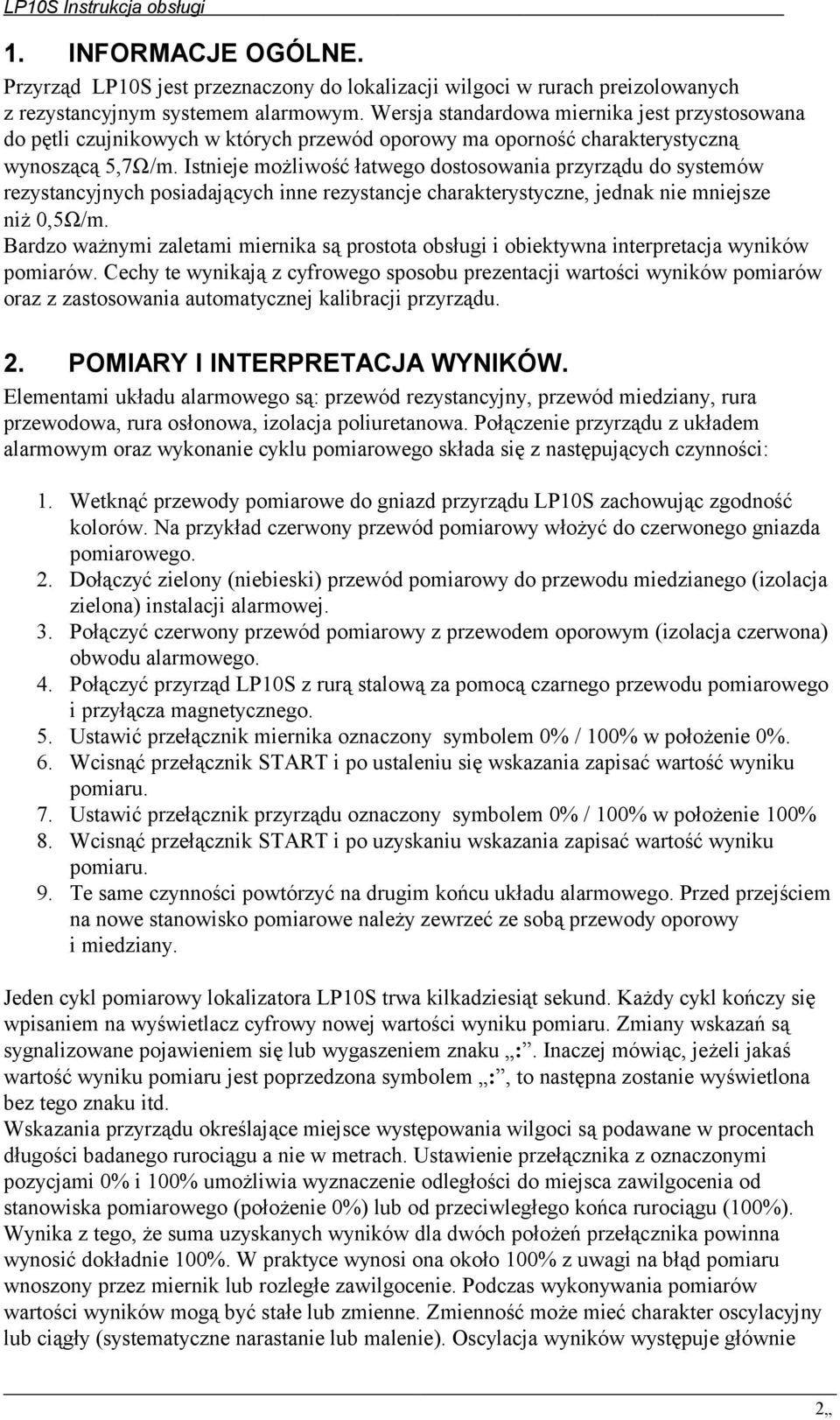 Istnieje możliwość łatwego dostosowania przyrządu do systemów rezystancyjnych posiadających inne rezystancje charakterystyczne, jednak nie mniejsze niż 0,5Ω/m.