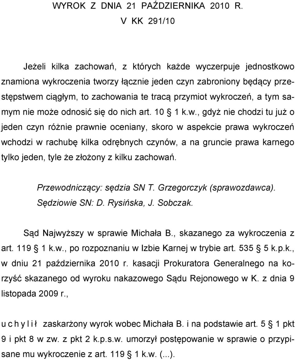 wykroczeń, a tym samym nie może odnosić się do nich art. 10 1 k.w., gdyż nie chodzi tu już o jeden czyn różnie prawnie oceniany, skoro w aspekcie prawa wykroczeń wchodzi w rachubę kilka odrębnych