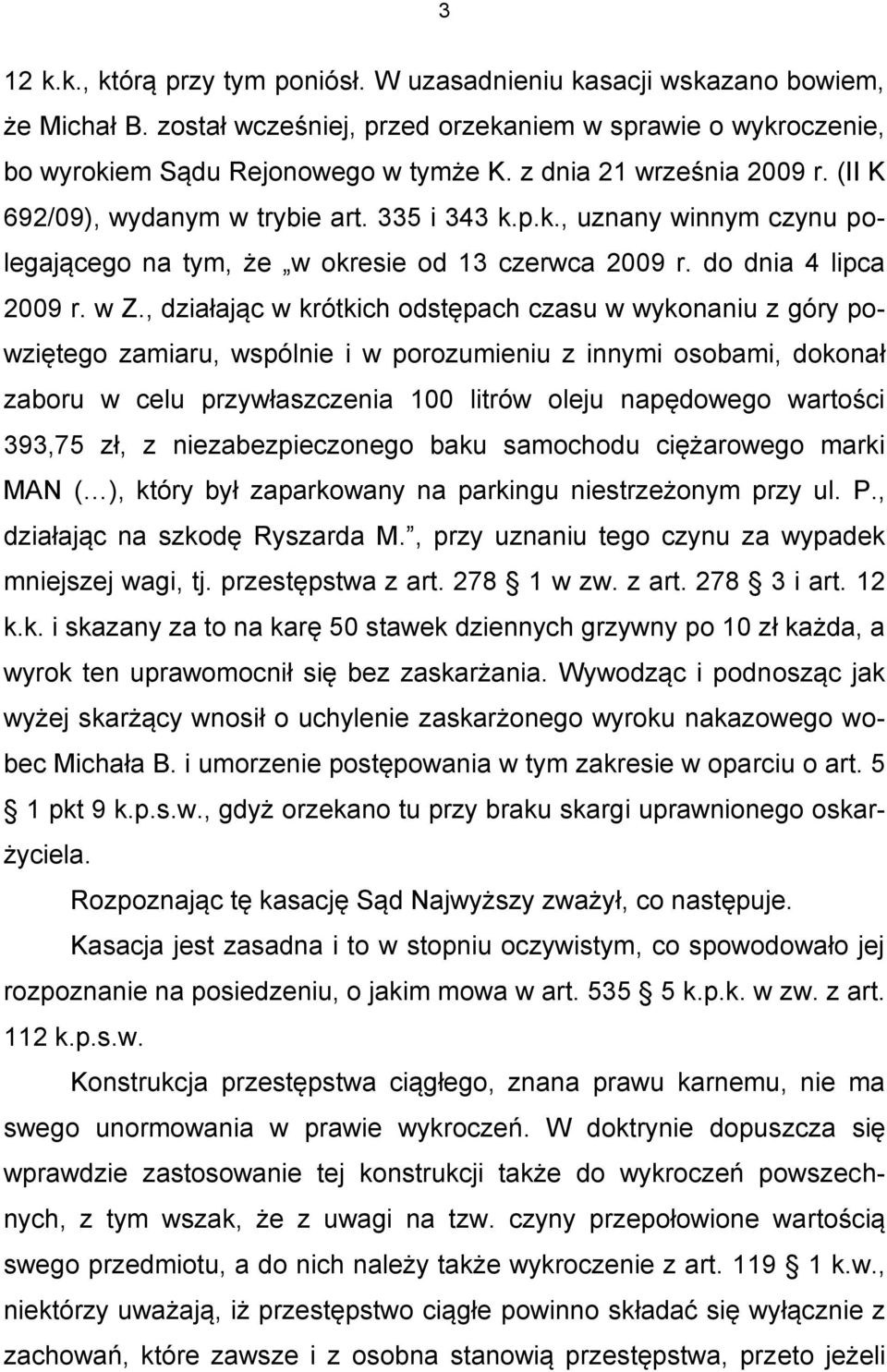 , działając w krótkich odstępach czasu w wykonaniu z góry powziętego zamiaru, wspólnie i w porozumieniu z innymi osobami, dokonał zaboru w celu przywłaszczenia 100 litrów oleju napędowego wartości