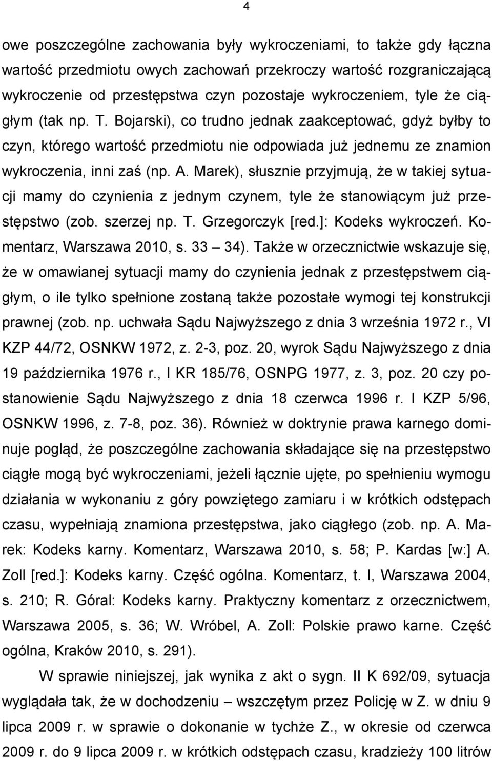Marek), słusznie przyjmują, że w takiej sytuacji mamy do czynienia z jednym czynem, tyle że stanowiącym już przestępstwo (zob. szerzej np. T. Grzegorczyk [red.]: Kodeks wykroczeń.