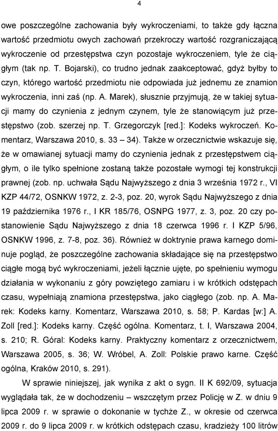 Marek), słusznie przyjmują, że w takiej sytuacji mamy do czynienia z jednym czynem, tyle że stanowiącym już przestępstwo (zob. szerzej np. T. Grzegorczyk [red.]: Kodeks wykroczeń.