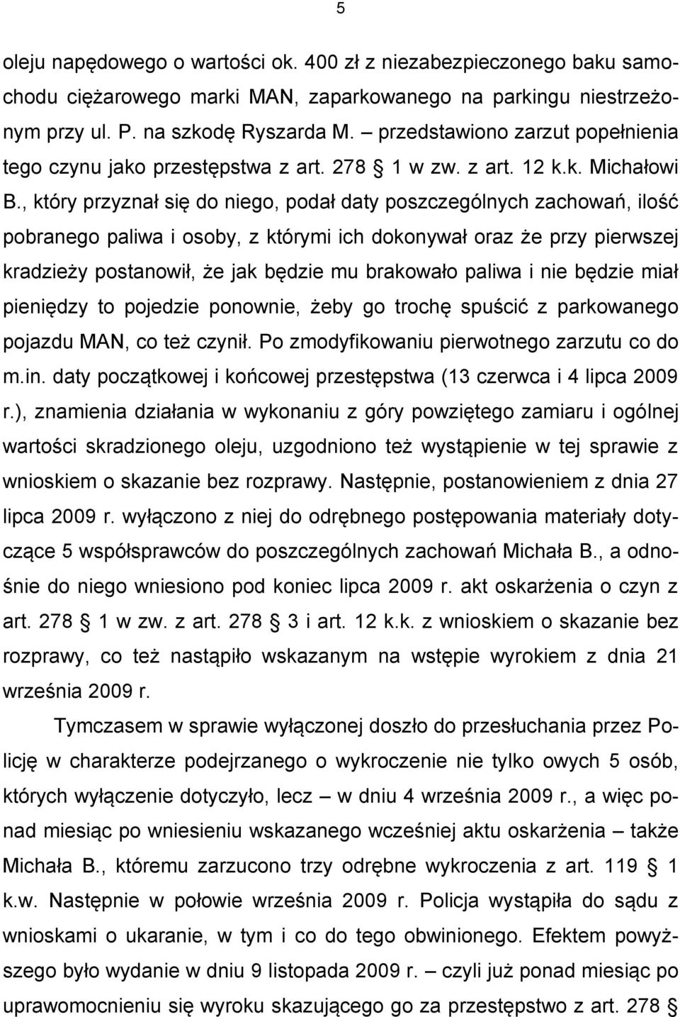 , który przyznał się do niego, podał daty poszczególnych zachowań, ilość pobranego paliwa i osoby, z którymi ich dokonywał oraz że przy pierwszej kradzieży postanowił, że jak będzie mu brakowało