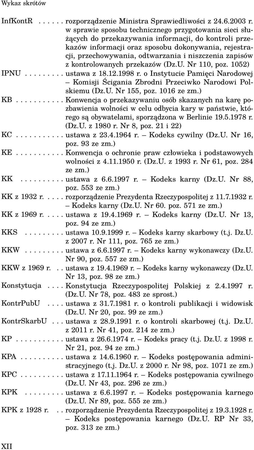 niszczenia zapisów z kontrolowanych przekazów (Dz.U. Nr 110, poz. 1052) IPNU......... ustawa z 18.12.1998 r. o Instytucie Pamięci Narodowej Komisji Ścigania Zbrodni Przeciwko Narodowi Polskiemu (Dz.U. Nr 155, poz.