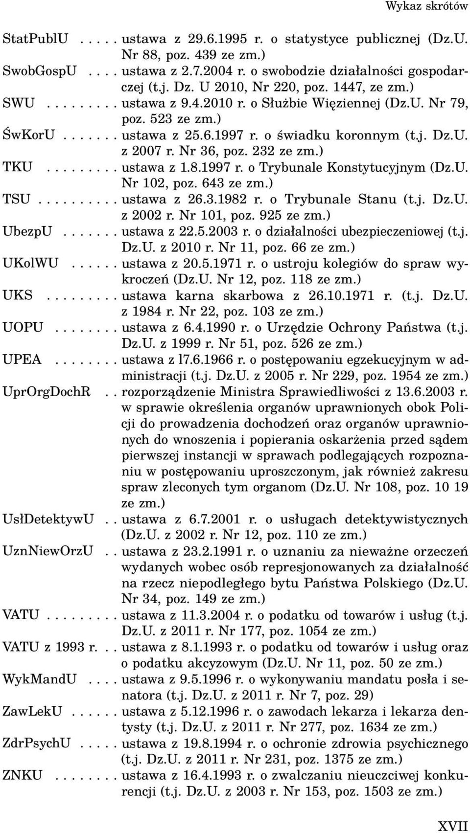 Nr 36, poz. 232 ze zm.) TKU......... ustawa z 1.8.1997 r. o Trybunale Konstytucyjnym (Dz.U. Nr 102, poz. 643 ze zm.) TSU.......... ustawa z 26.3.1982 r. o Trybunale Stanu (t.j. Dz.U. z 2002 r.