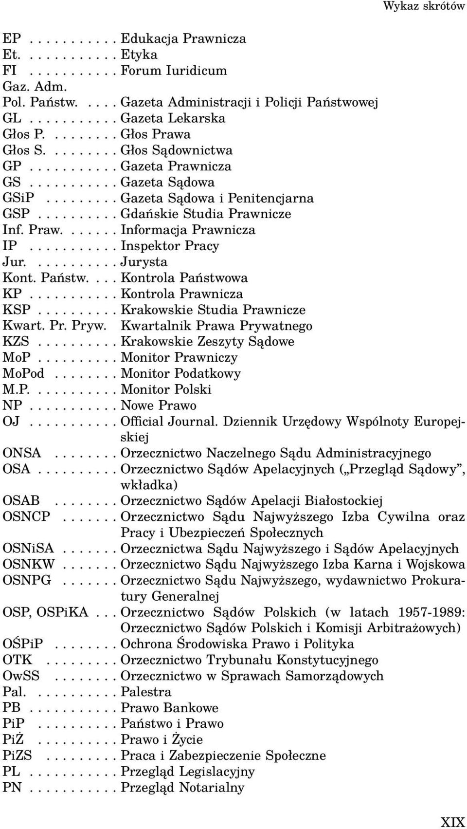 Praw....... Informacja Prawnicza IP........... Inspektor Pracy Jur........... Jurysta Kont. Państw.... Kontrola Państwowa KP........... Kontrola Prawnicza KSP.......... Krakowskie Studia Prawnicze Kwart.