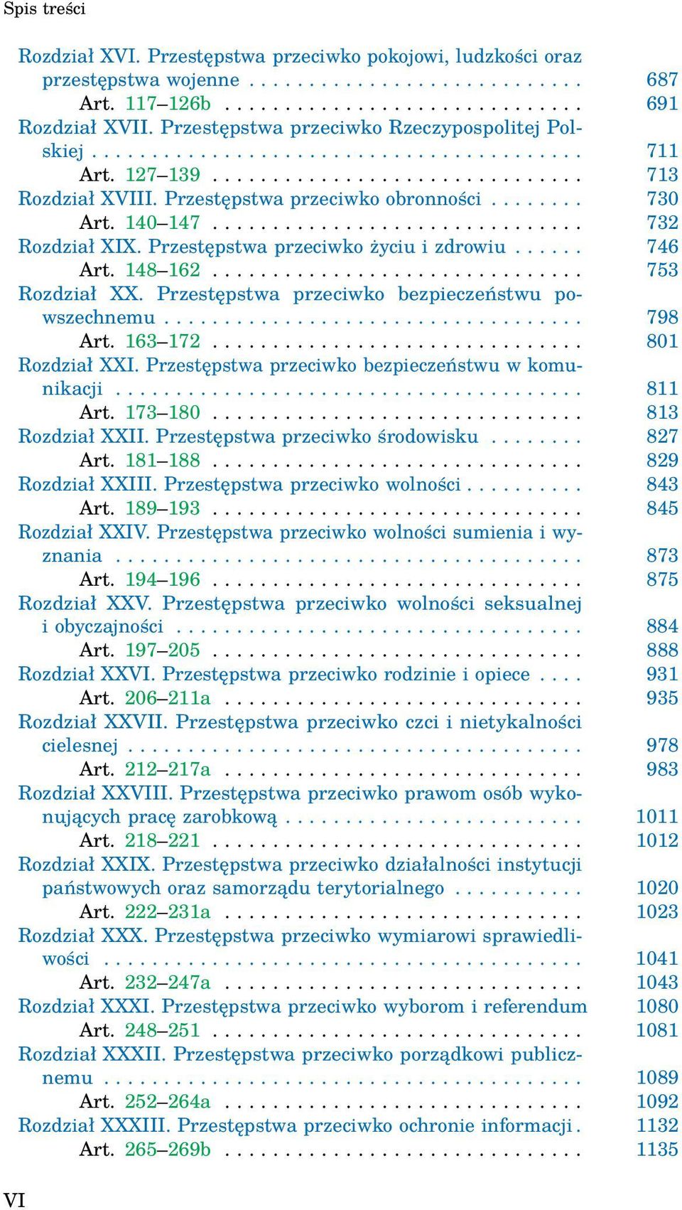 ....... 730 Art. 140 147............................... 732 Rozdział XIX. Przestępstwa przeciwko życiu i zdrowiu...... 746 Art. 148 162............................... 753 Rozdział XX.