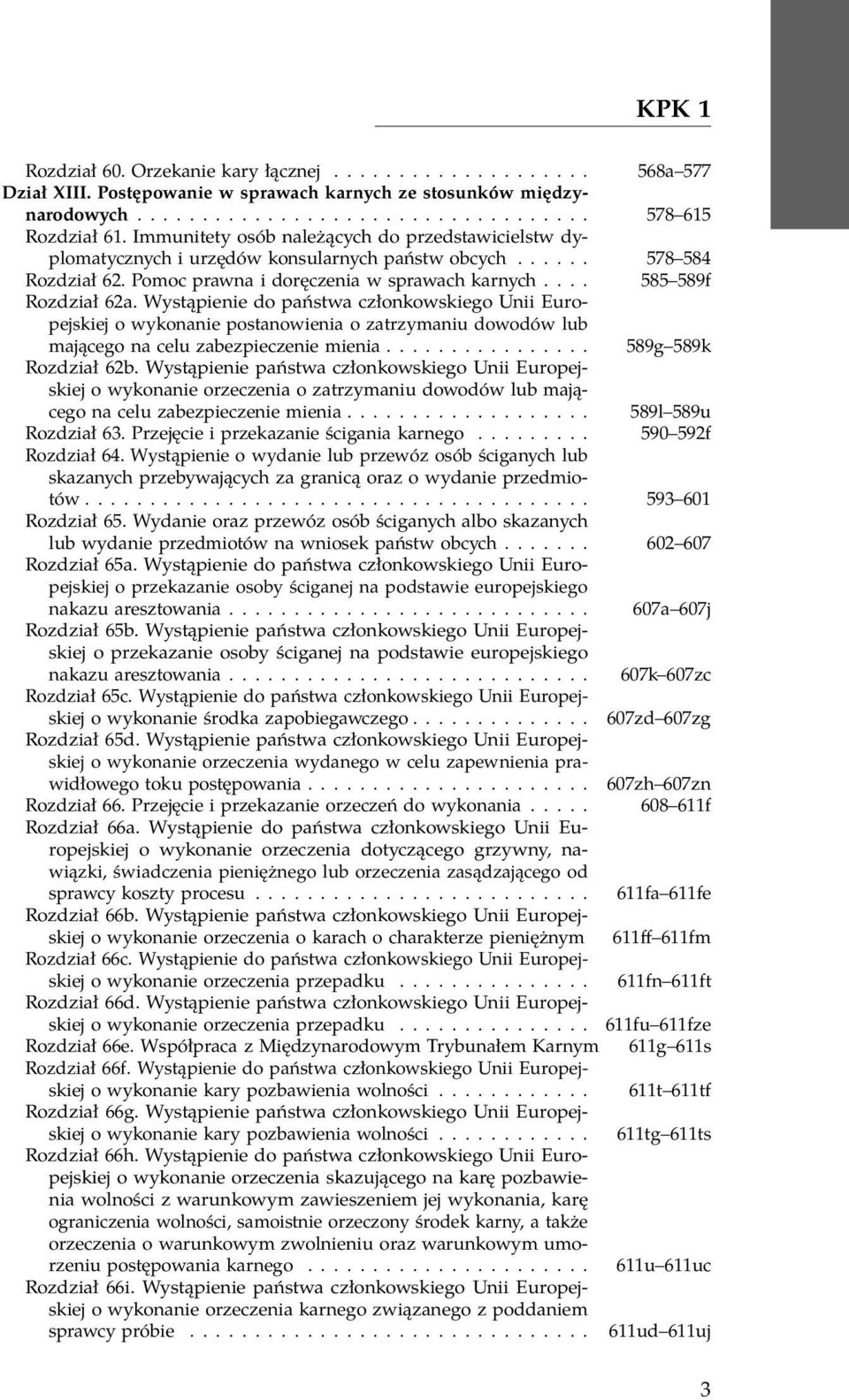 Wystąpienie do państwa członkowskiego Unii Europejskiej o wykonanie postanowienia o zatrzymaniu dowodów lub mającego na celu zabezpieczenie mienia................ 589g 589k Rozdział 62b.