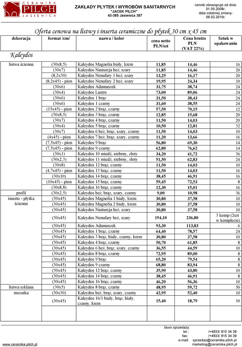 31,50 38,43 24 (30x6) Kaleydos 1 czarny 31,60 38,55 24 (15x45) - pion Kaleydos 2 brąz, czarny 57,50 70,15 12 (30x8,5) Kaleydos 3 brąz, czarny 12,85 15,68 20 (30x7) Kaleydos 4 brąz, czarny 11,50 14,03