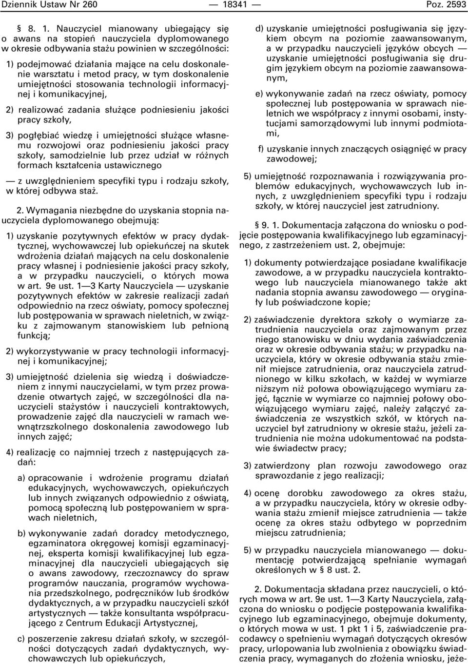 Nauczyciel mianowany ubiegajàcy si o awans na stopieƒ nauczyciela dyplomowanego w okresie odbywania sta u powinien w szczególnoêci: 1) podejmowaç dzia ania majàce na celu doskonalenie warsztatu i