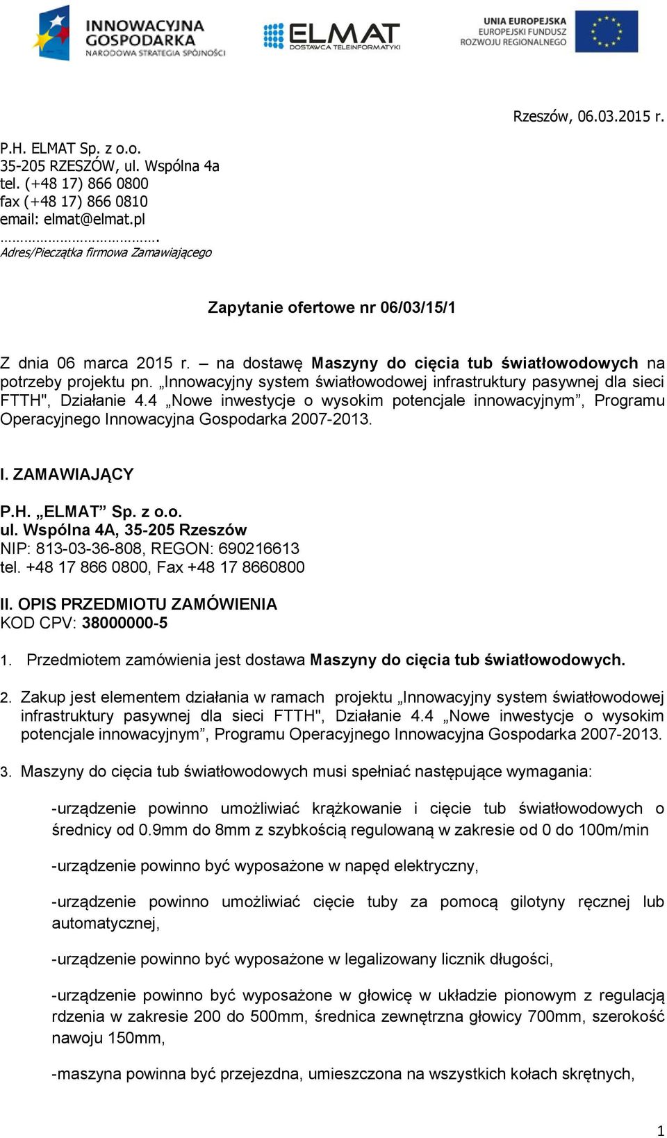 Innowacyjny system światłowodowej infrastruktury pasywnej dla sieci FTTH", Działanie 4.4 Nowe inwestycje o wysokim potencjale innowacyjnym, Programu Operacyjnego Innowacyjna Gospodarka 2007-2013. I. ZAMAWIAJĄCY P.