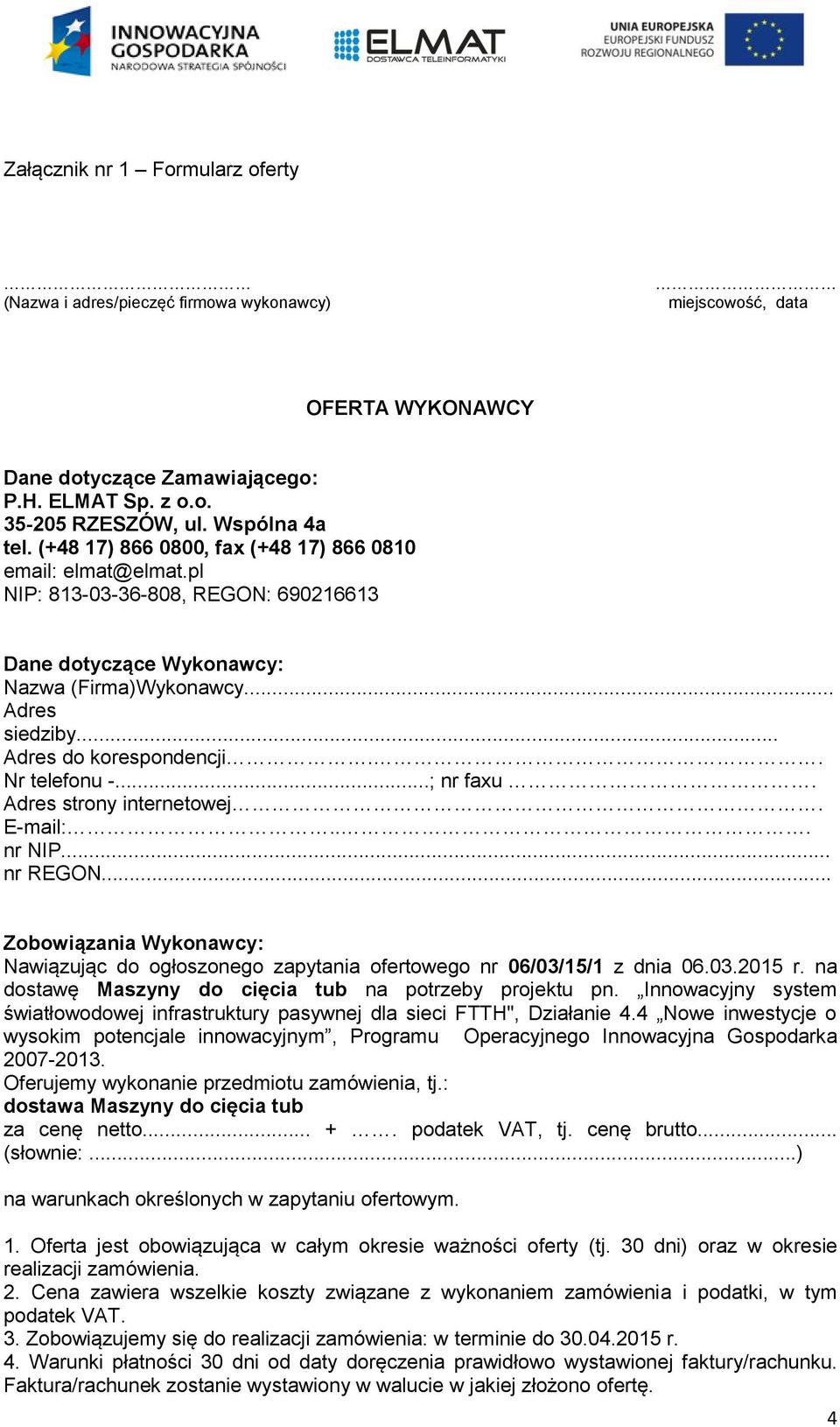 . Nr telefonu -...; nr faxu. Adres strony internetowej. E-mail:... nr NIP... nr REGON... Zobowiązania Wykonawcy: Nawiązując do ogłoszonego zapytania ofertowego nr 06/03/15/1 z dnia 06.03.2015 r.