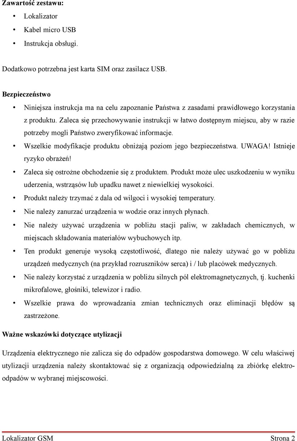 Zaleca się przechowywanie instrukcji w łatwo dostępnym miejscu, aby w razie potrzeby mogli Państwo zweryfikować informacje. Wszelkie modyfikacje produktu obniżają poziom jego bezpieczeństwa. UWAGA!