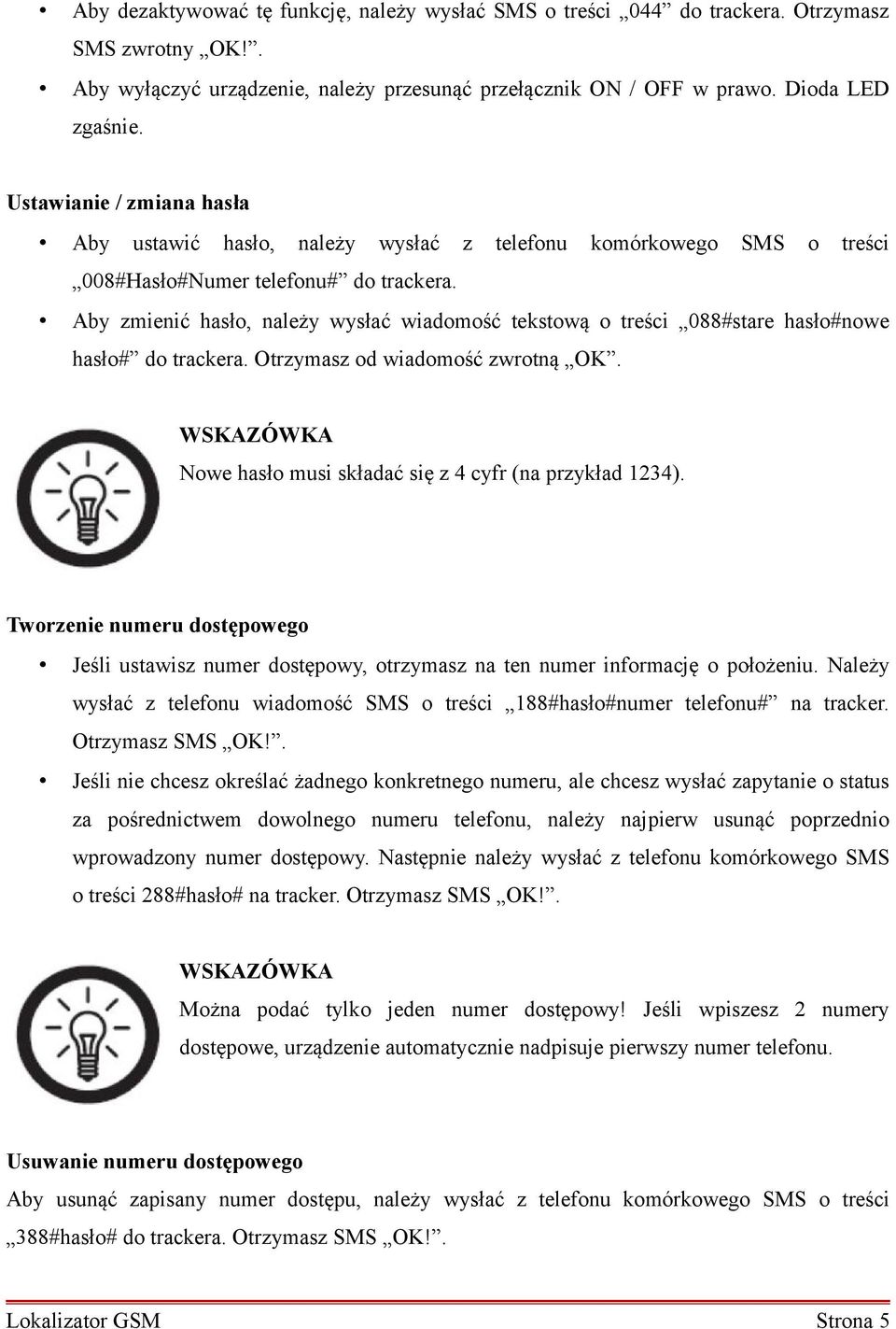 Aby zmienić hasło, należy wysłać wiadomość tekstową o treści 088#stare hasło#nowe hasło# do trackera. Otrzymasz od wiadomość zwrotną OK. Nowe hasło musi składać się z 4 cyfr (na przykład 1234).