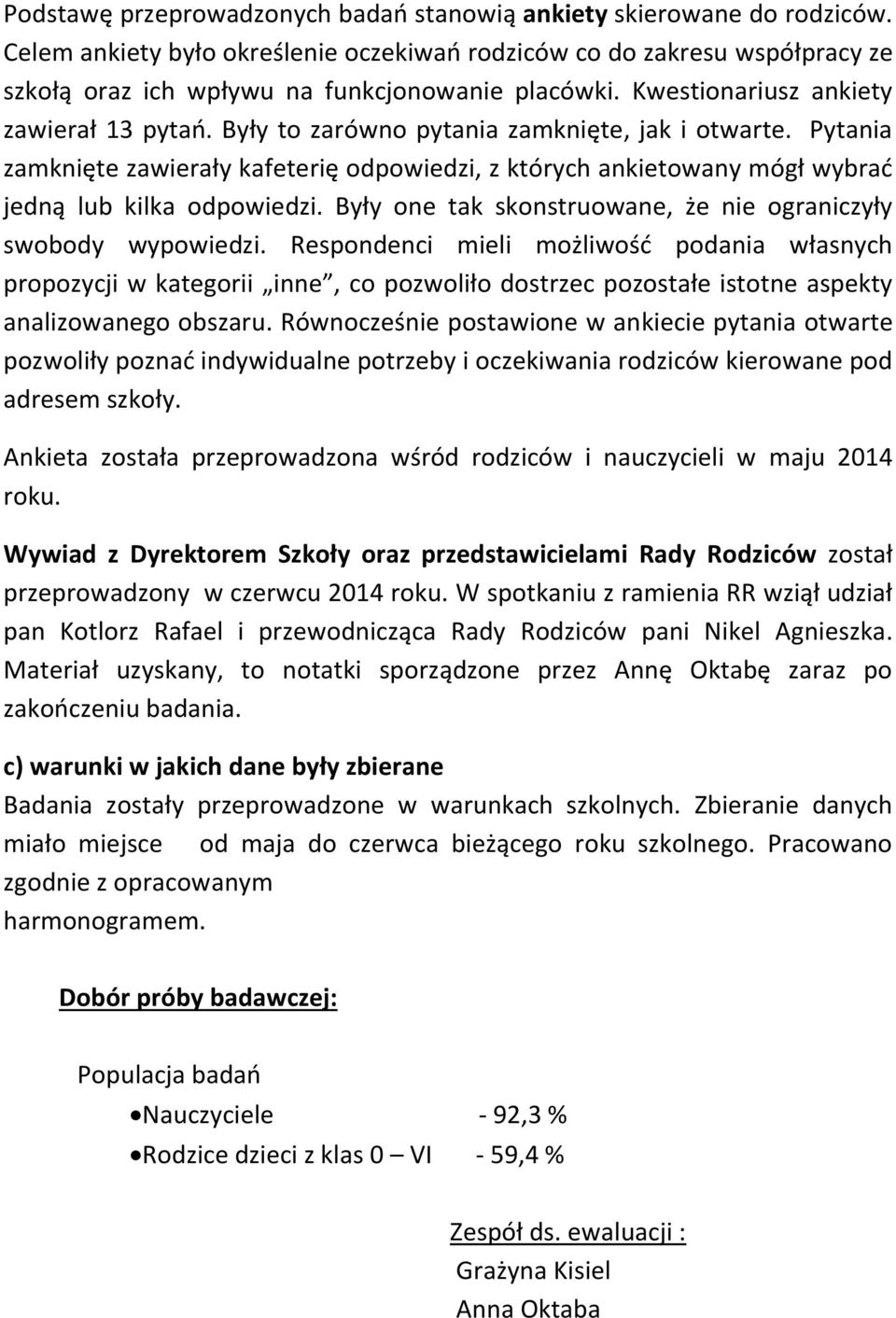 Pytania zamknięte zawierały kafeterię odpowiedzi, z których ankietowany mógł wybrać jedną lub kilka odpowiedzi. Były one tak skonstruowane, że nie ograniczyły swobody wypowiedzi.