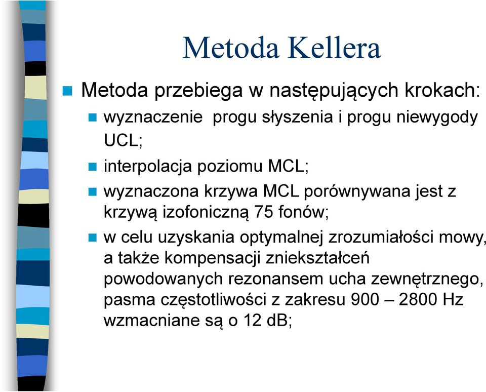 75 fonów; w celu uzyskania optymalnej zrozumiałości mowy, a także kompensacji zniekształceń