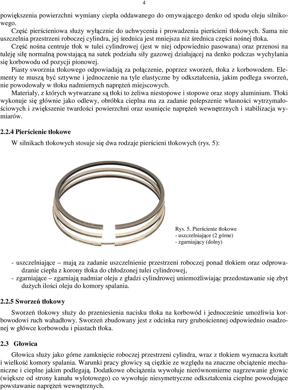 Część nośna centruje tłok w tulei cylindrowej (jest w niej odpowiednio pasowana) oraz przenosi na tuleję siłę normalną powstającą na sutek podziału siły gazowej działającej na denko podczas