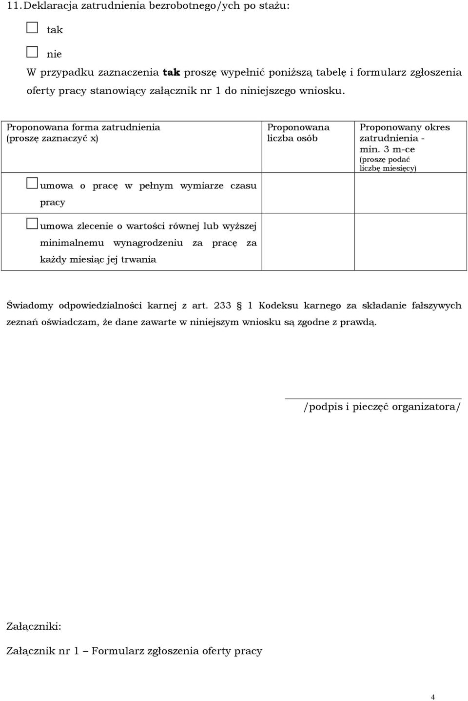 Proponowana forma zatrudnia (proszę zaznaczyć x) umowa o pracę w pełnym wymiarze czasu pracy umowa zlece o wartości równej lub wyższej minimalnemu wynagrodzeniu za pracę za każdy