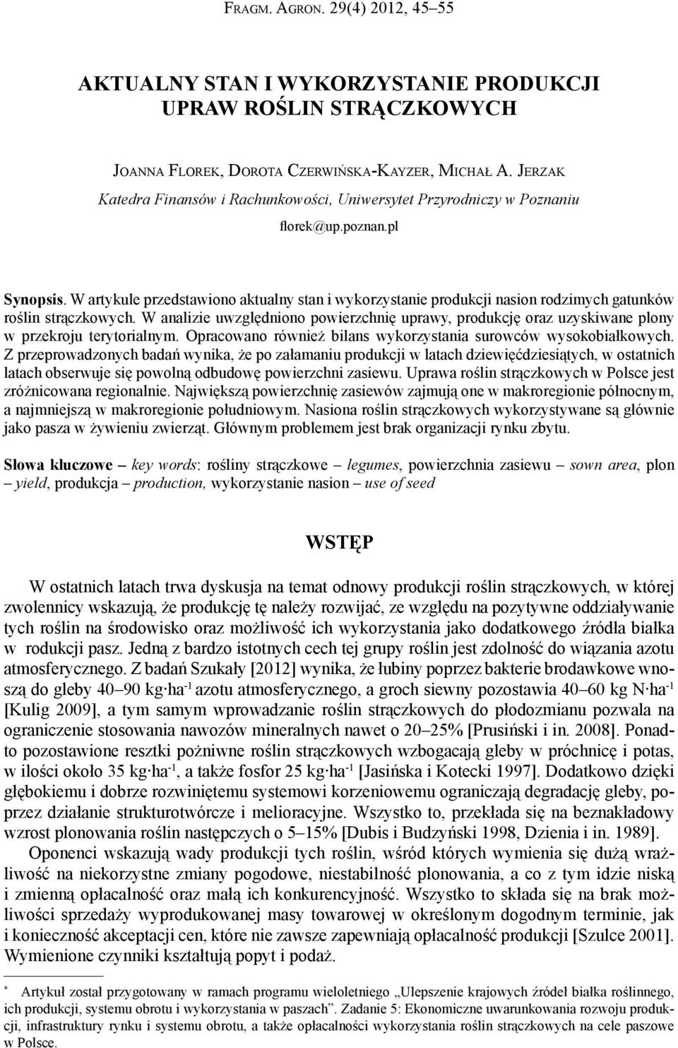 W artykule przedstawiono aktualny stan i wykorzystanie produkcji nasion rodzimych gatunków roślin strączkowych.