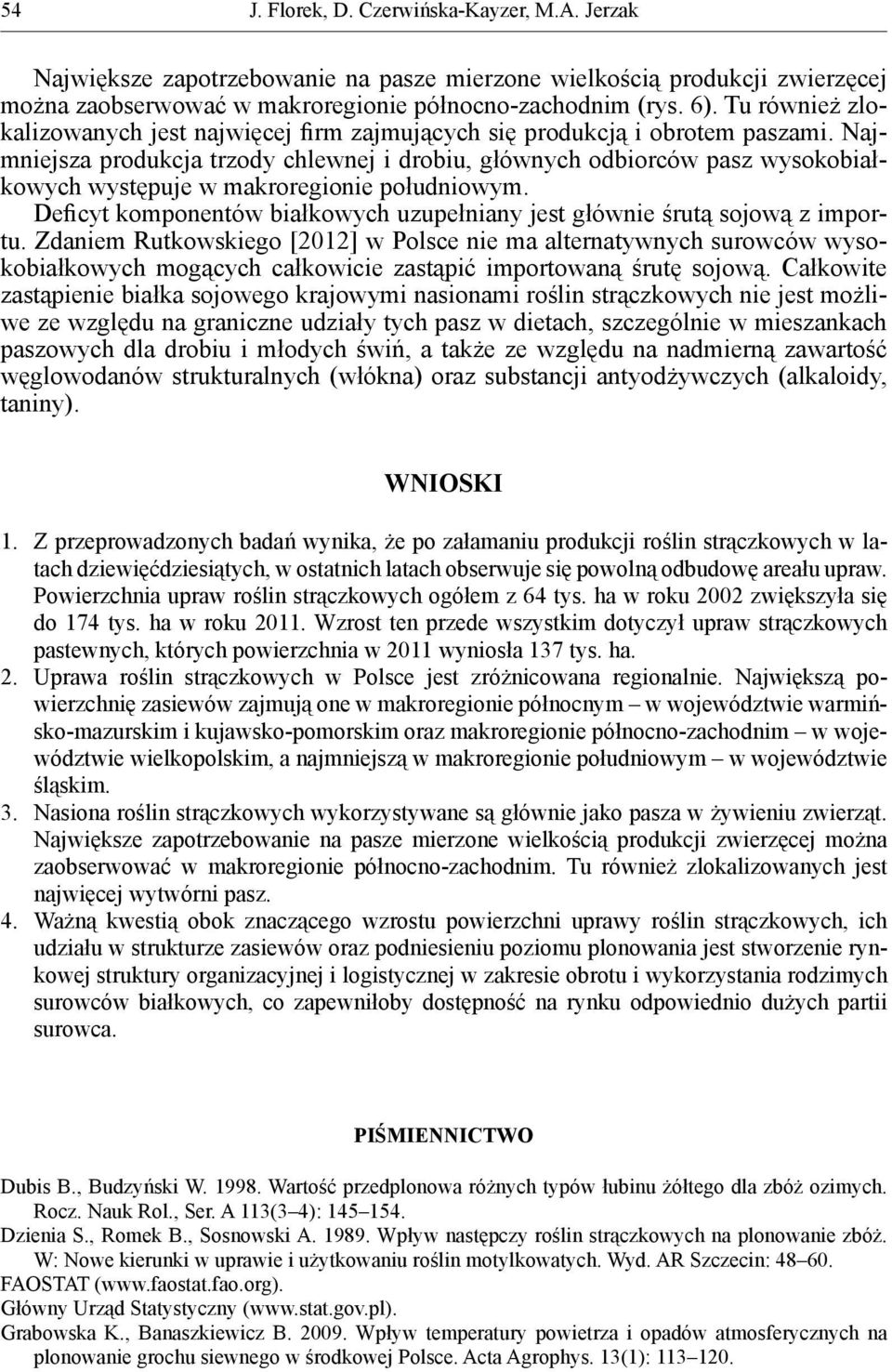 Najmniejsza produkcja trzody chlewnej i drobiu, głównych odbiorców pasz wysokobiałkowych występuje w makroregionie południowym.