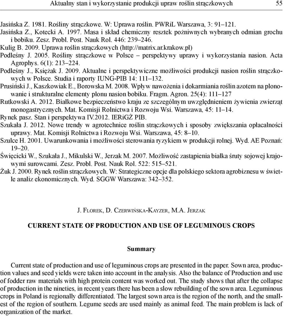 pl) Podleśny J. 2005. Rośliny strączkowe w Polsce perspektywy uprawy i wykorzystania nasion. Acta Agrophys. 6(1): 213 224. Podleśny J., Księżak J. 2009.