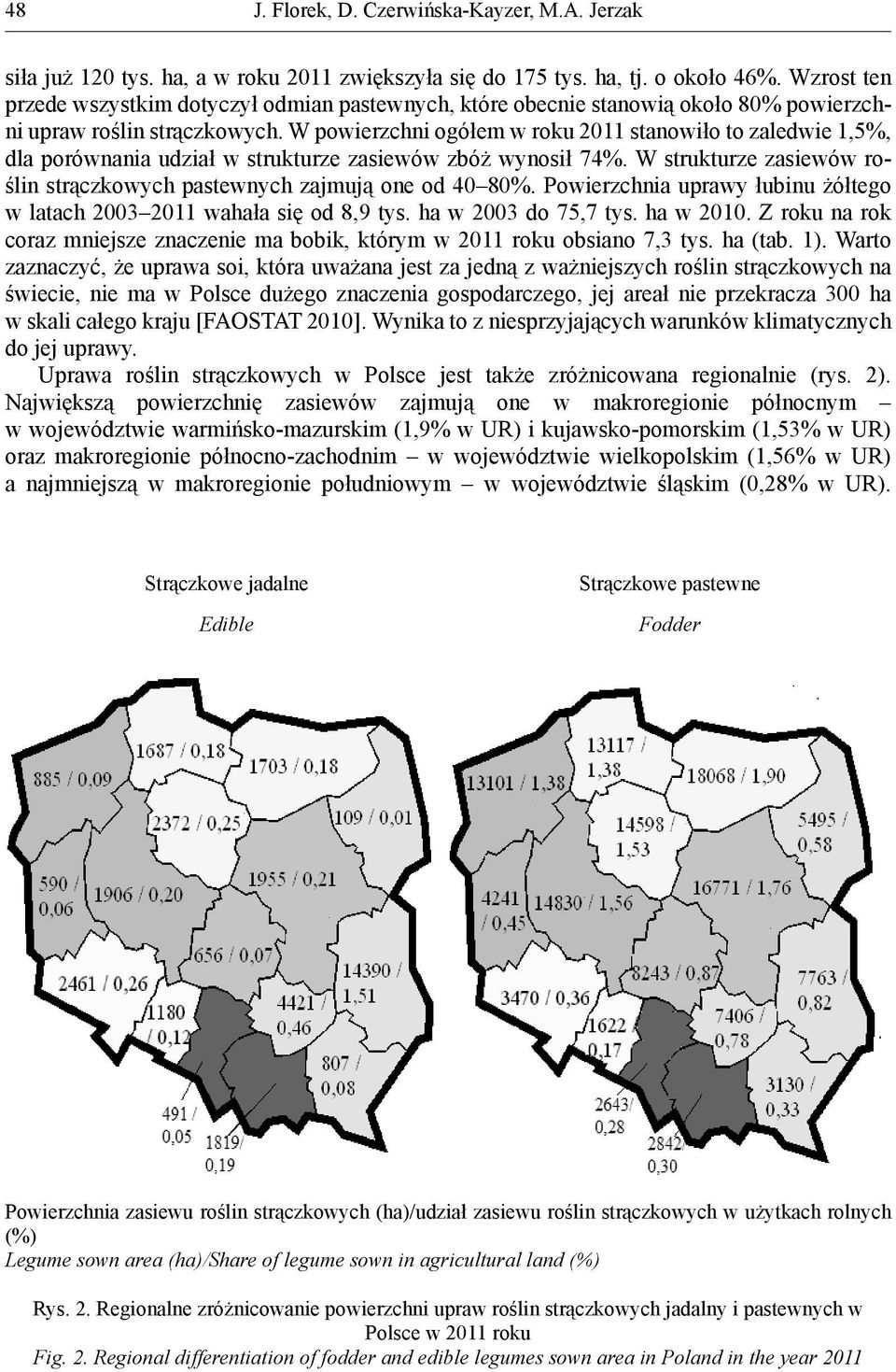 W powierzchni ogółem w roku 2011 stanowiło to zaledwie 1,5%, dla porównania udział w strukturze zasiewów zbóż wynosił 74%. W strukturze zasiewów roślin strączkowych pastewnych zajmują one od 40 80%.