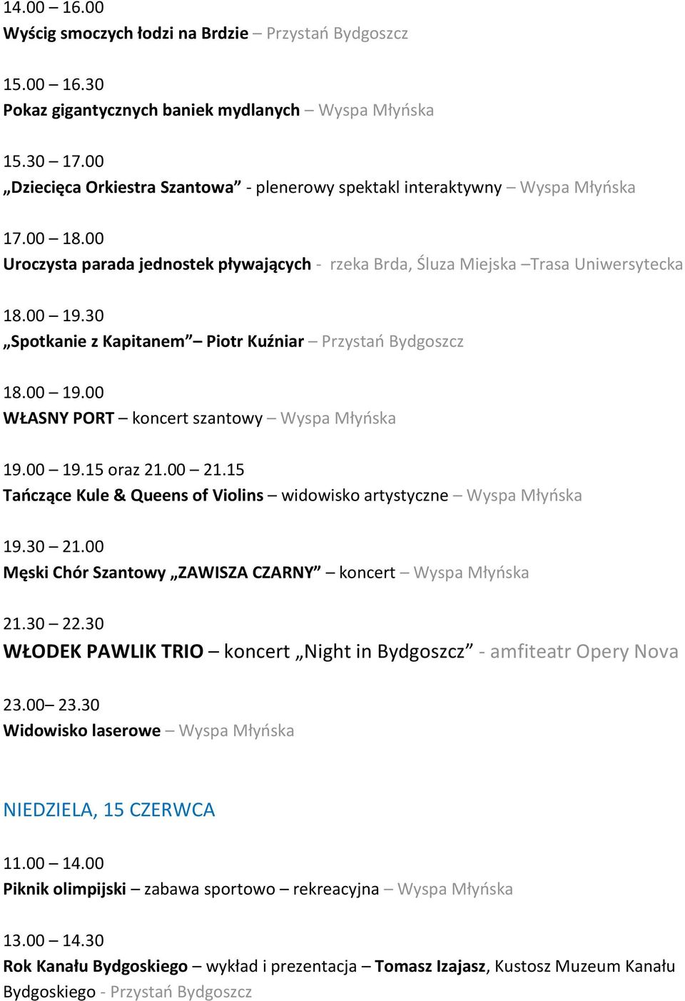 30 Spotkanie z Kapitanem Piotr Kuźniar Przystań Bydgoszcz 18.00 19.00 WŁASNY PORT koncert szantowy Wyspa Młyńska 19.00 19.15 oraz 21.00 21.