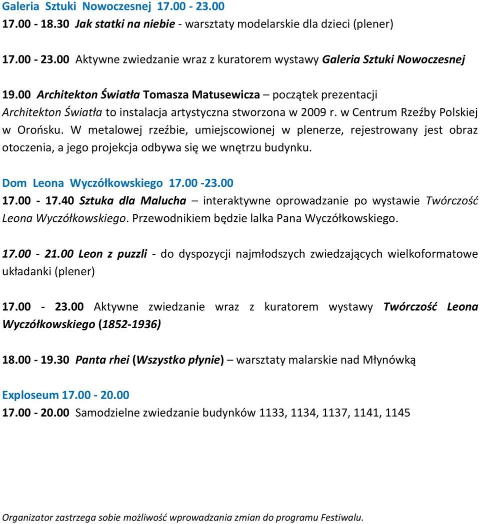 W metalowej rzeźbie, umiejscowionej w plenerze, rejestrowany jest obraz otoczenia, a jego projekcja odbywa się we wnętrzu budynku. Dom Leona Wyczółkowskiego 17.00-23.00 17.00-17.