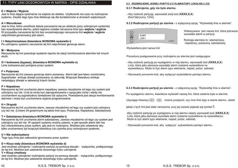 A = Warunkowa Jest to linia, która umo liwia dalsze poruszanie siê po obiekcie (przy uzbrojonym systemie) bez wywo³ywania alarmu, je eli najpierw zosta³a naruszona linia typu wejœcie / wyjœcie.