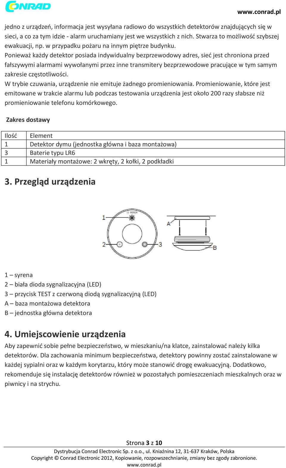 Ponieważ każdy detektor posiada indywidualny bezprzewodowy adres, sieć jest chroniona przed fałszywymi alarmami wywołanymi przez inne transmitery bezprzewodowe pracujące w tym samym zakresie