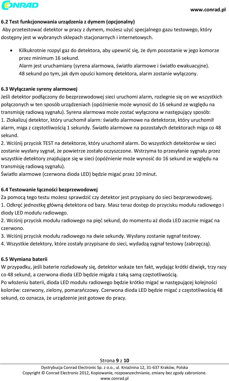 Alarm jest uruchamiany (syrena alarmowa, światło alarmowe i światło ewakuacyjne). 48 sekund po tym, jak dym opuści komorę detektora, alarm zostanie wyłączony. 6.