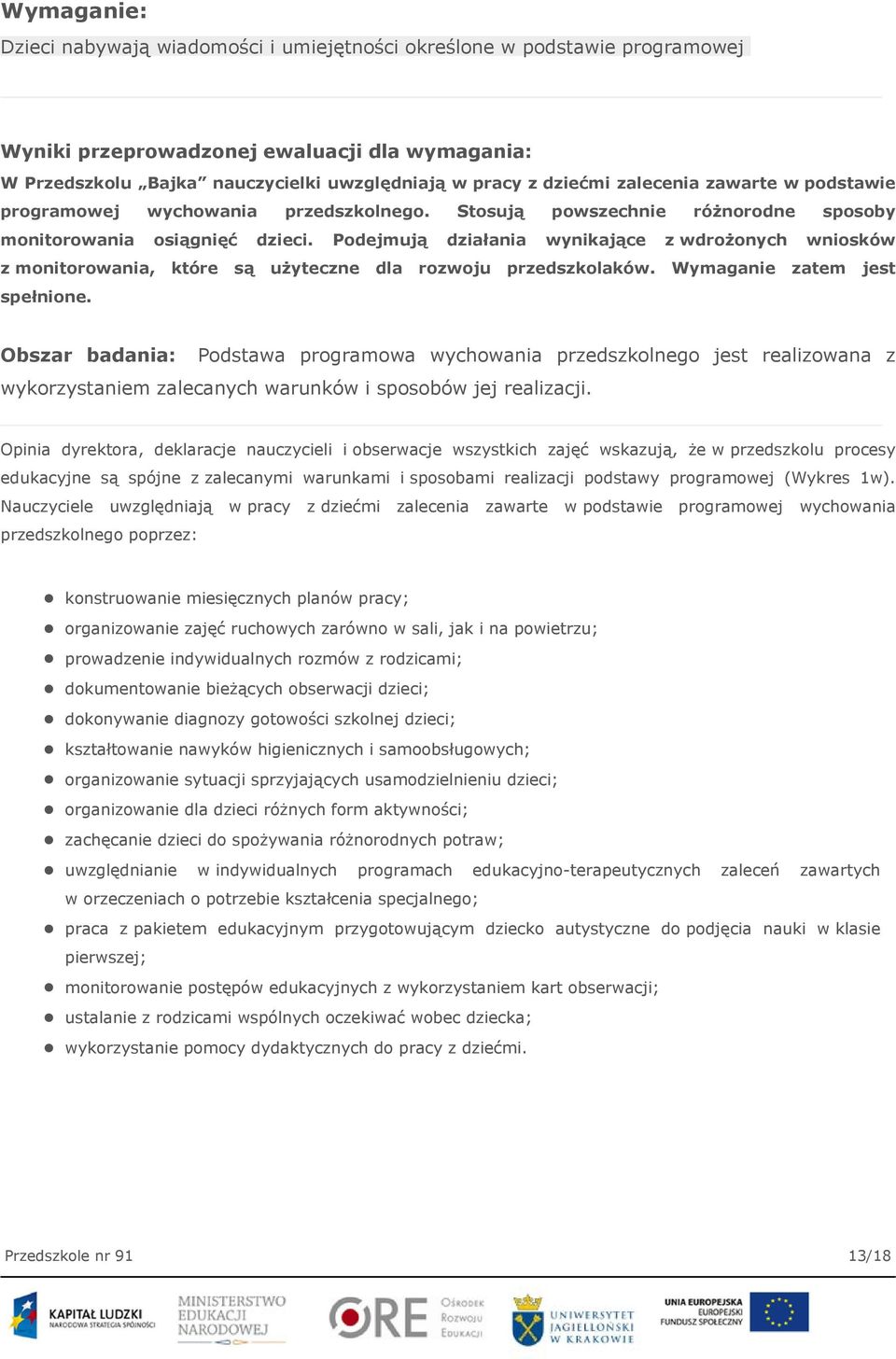 Podejmują działania wynikające z wdrożonych wniosków z monitorowania, które są użyteczne dla rozwoju przedszkolaków. Wymaganie zatem jest spełnione.