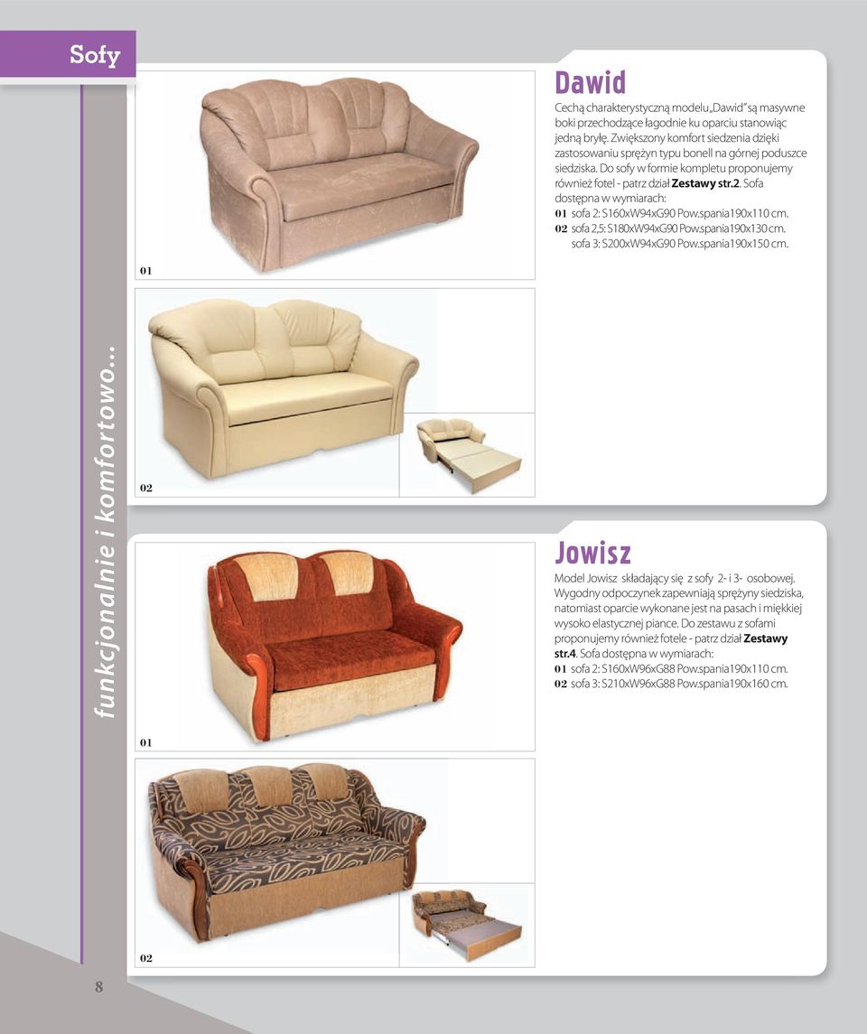 Sofa dostępna w wymiarach: sofa 2: S160xW94xG90 Pow.spania190x110 cm. sofa 2,5: S180xW94xG90 Pow.spania190x130 cm. sofa 3: S200xW94xG90 Pow.spania190x150 cm. funkcjonalnie i komfortowo.