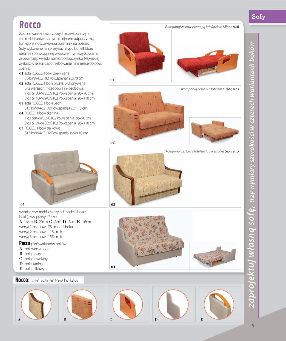 spania. sofa ROCCO I boki drewniane S84xW94xG1 Pow.spania195x70 cm. sofa ROCCO II boki proste: wykonywana w 2 wersjach: 1-osobowa i 2-osobowa. 1 os. S100xW85xG1 Pow.spania195x70 cm. 2 os.