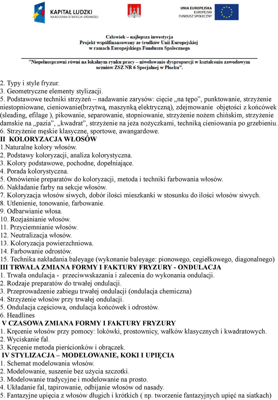 ), pikowanie, separowanie, stopniowanie, strzyżenie nożem chińskim, strzyżenie damskie na pazia, kwadrat, strzyżenie na jeża nożyczkami, techniką cieniowania po grzebieniu. 6.