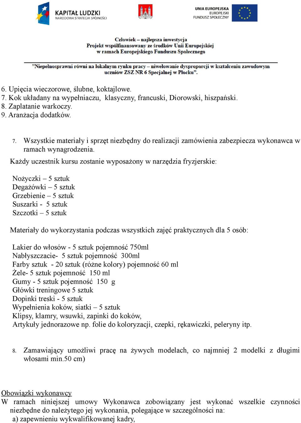 wszystkich zajęć praktycznych dla 5 osób: Lakier do włosów - 5 sztuk pojemność 750ml Nabłyszczacie- 5 sztuk pojemność 300ml Farby sztuk - 20 sztuk (różne kolory) pojemność 60 ml Żele- 5 sztuk