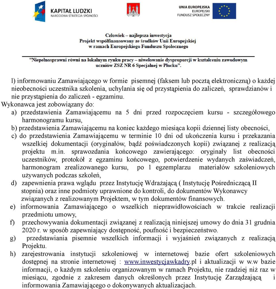 Wykonawca jest zobowiązany do: a) przedstawienia Zamawiającemu na 5 dni przed rozpoczęciem kursu - szczegółowego harmonogramu kursu, b) przedstawienia Zamawiającemu na koniec każdego miesiąca kopii
