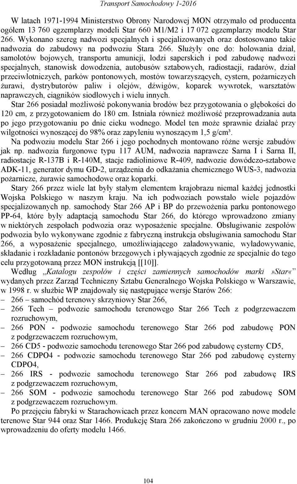 Służyły one do: holowania dział, samolotów bojowych, transportu amunicji, łodzi saperskich i pod zabudowę nadwozi specjalnych, stanowisk dowodzenia, autobusów sztabowych, radiostacji, radarów, dział